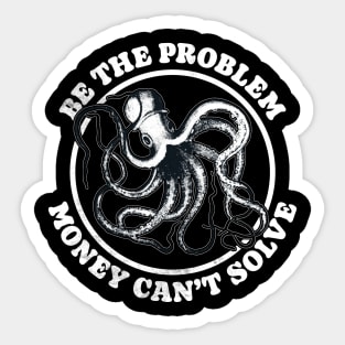 Be The Problem Money Can't Solve - Octopus Sticker